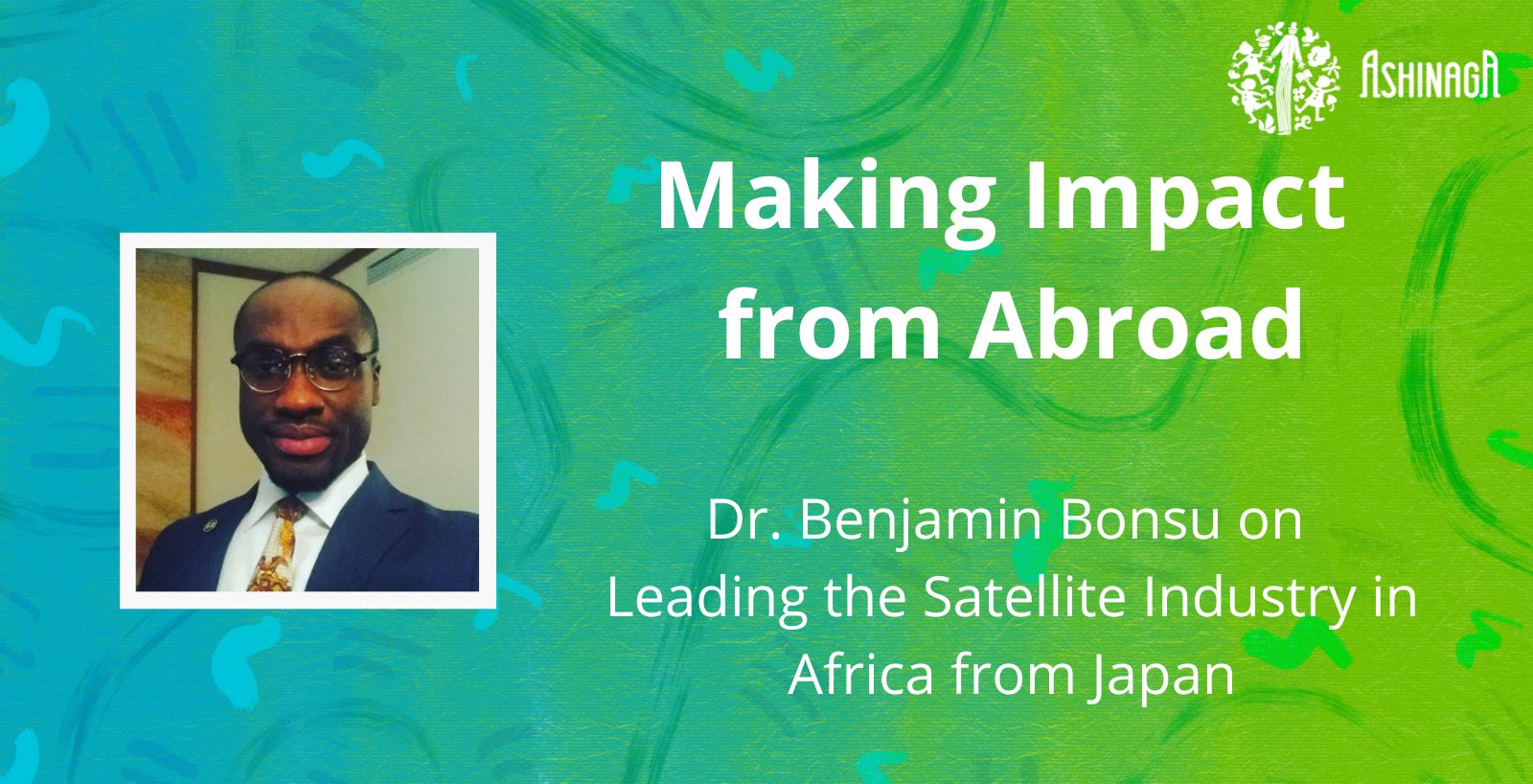 Dr. Benjamin Bonsu on Leading the Satellite Industry in Africa from Japan