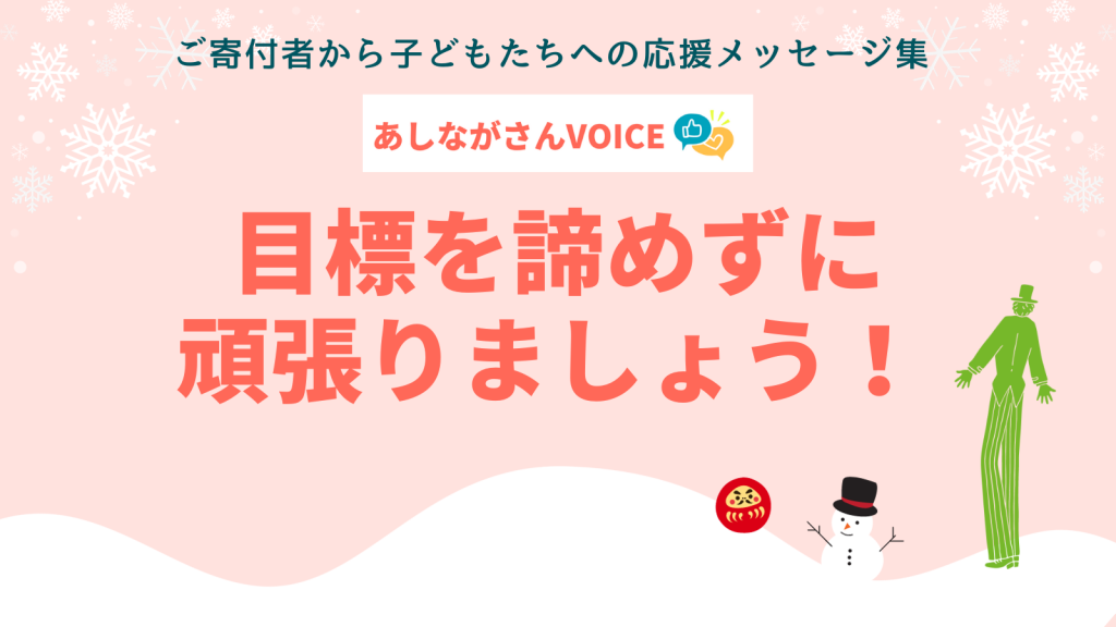 目標を諦めずに、頑張りましょう！ ｜ あしながさんVOICE〈2023-24年クリスマス＆年末年始版〉